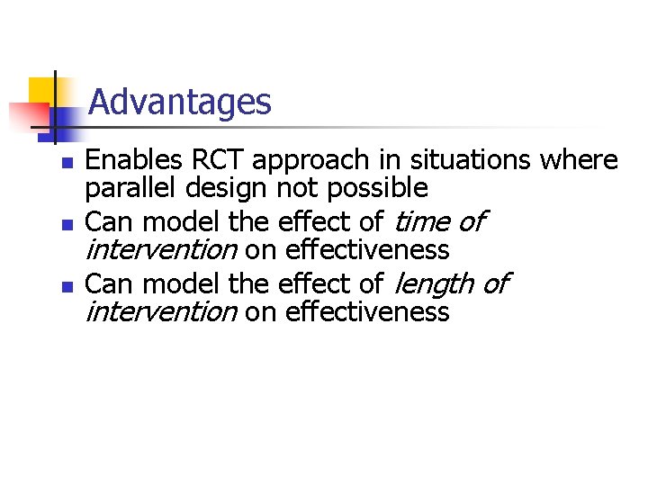 Advantages n n n Enables RCT approach in situations where parallel design not possible