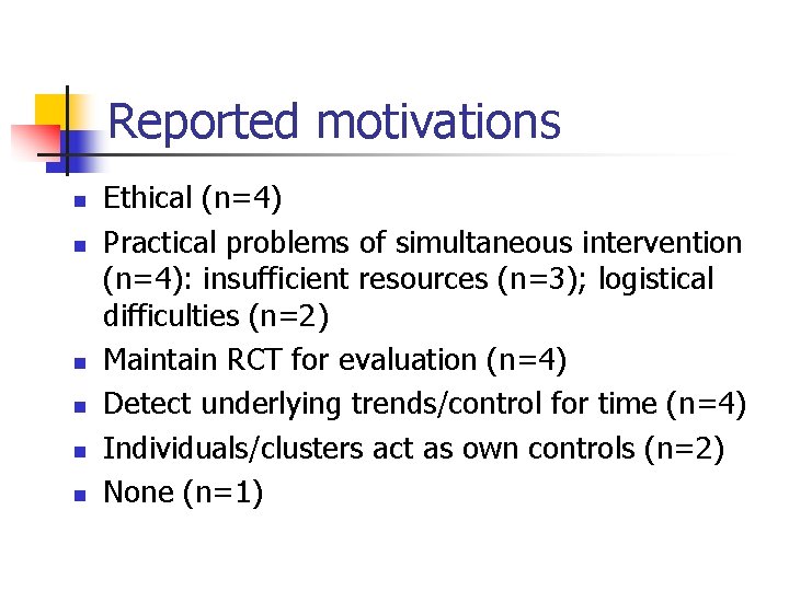 Reported motivations n n n Ethical (n=4) Practical problems of simultaneous intervention (n=4): insufficient