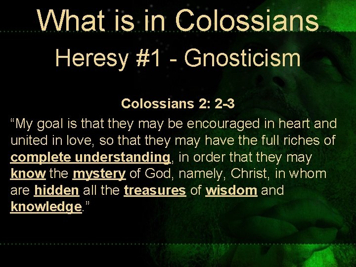 What is in Colossians Heresy #1 - Gnosticism Colossians 2: 2 -3 “My goal What is in Colossians Heresy #1 - Gnosticism Colossians 2: 2 -3 “My goal