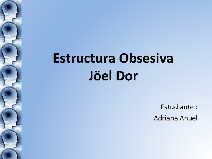 Estructura Obsesiva Jöel Dor Estudiante : Adriana Anuel 
