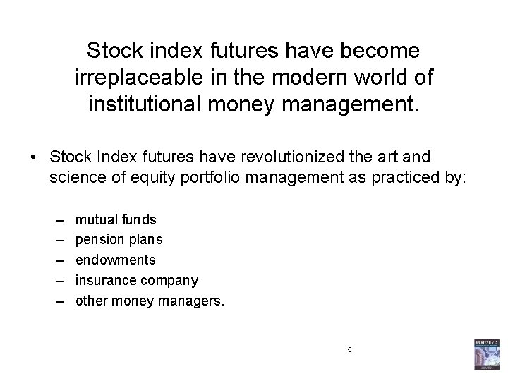 Stock index futures have become irreplaceable in the modern world of institutional money management.