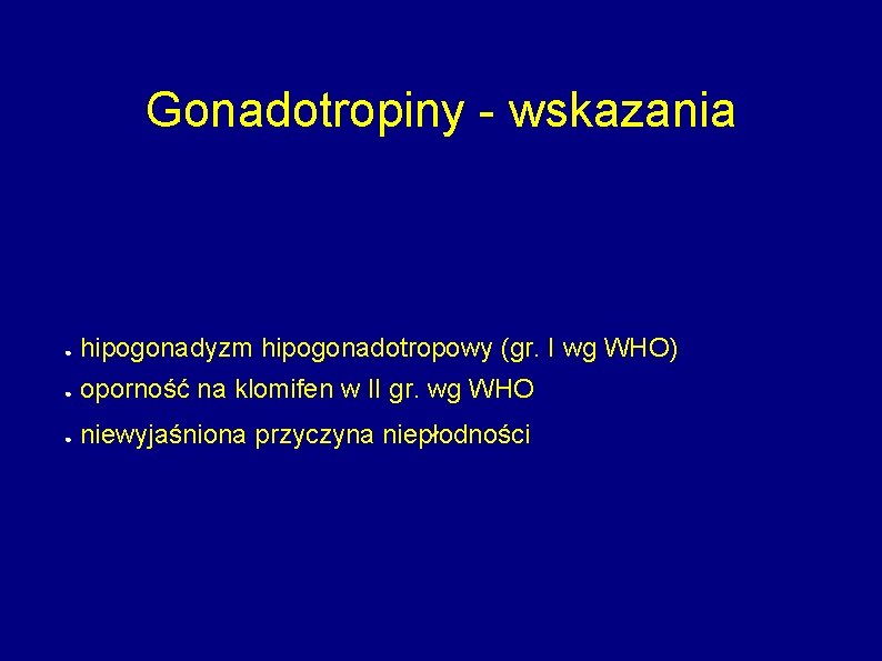 Gonadotropiny - wskazania ● hipogonadyzm hipogonadotropowy (gr. I wg WHO) ● oporność na klomifen
