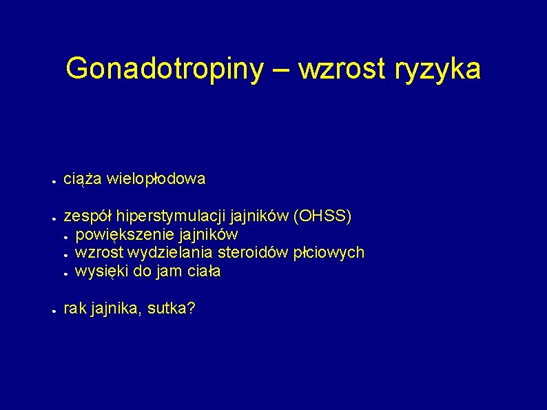 Gonadotropiny – wzrost ryzyka ● ● ● ciąża wielopłodowa zespół hiperstymulacji jajników (OHSS) ●