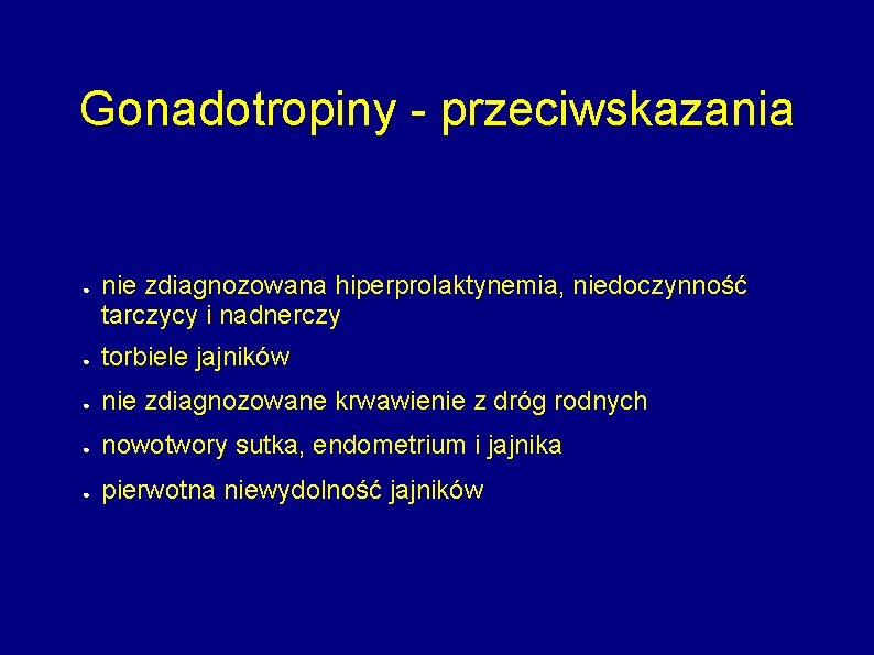 Gonadotropiny - przeciwskazania ● nie zdiagnozowana hiperprolaktynemia, niedoczynność tarczycy i nadnerczy ● torbiele jajników