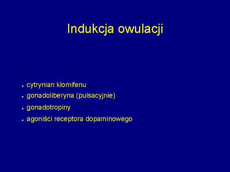 Indukcja owulacji ● cytrynian klomifenu ● gonadoliberyna (pulsacyjnie) ● gonadotropiny ● agoniści receptora dopaminowego