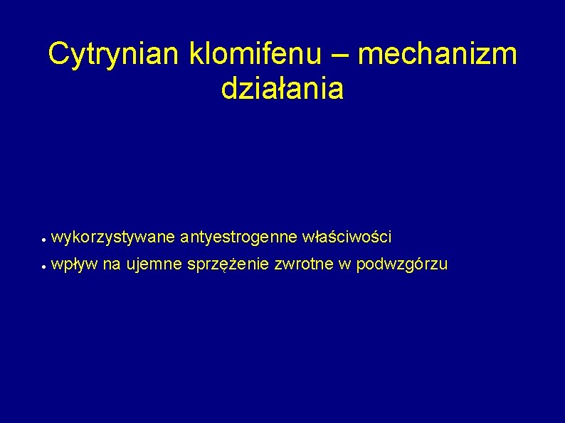 Cytrynian klomifenu – mechanizm działania ● wykorzystywane antyestrogenne właściwości ● wpływ na ujemne sprzężenie