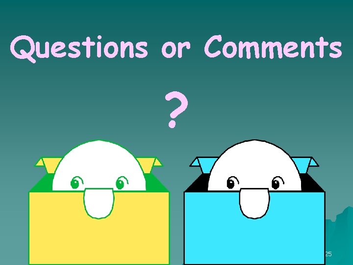 Questions or Comments ? 25 