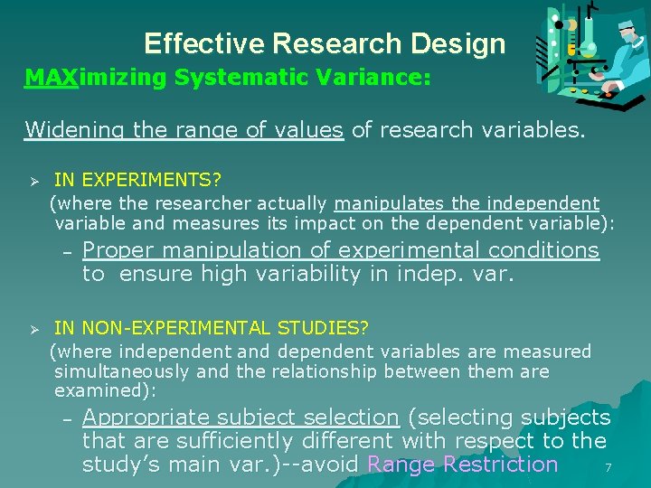 Effective Research Design MAXimizing Systematic Variance: Widening the range of values of research variables.