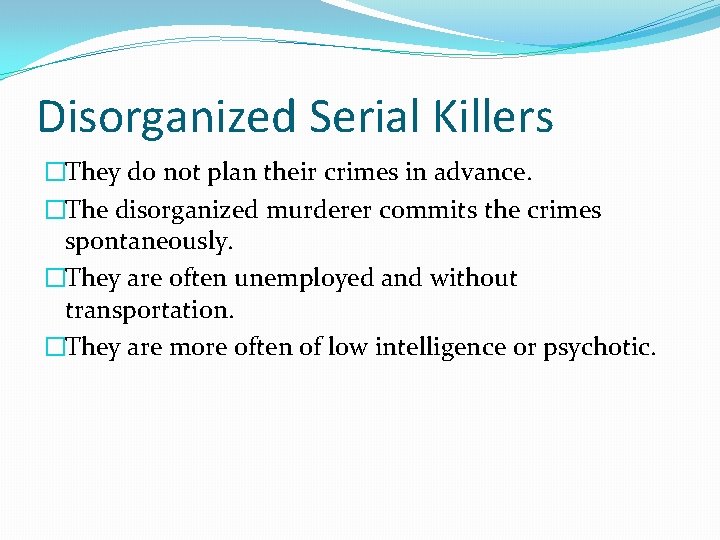 Disorganized Serial Killers �They do not plan their crimes in advance. �The disorganized murderer