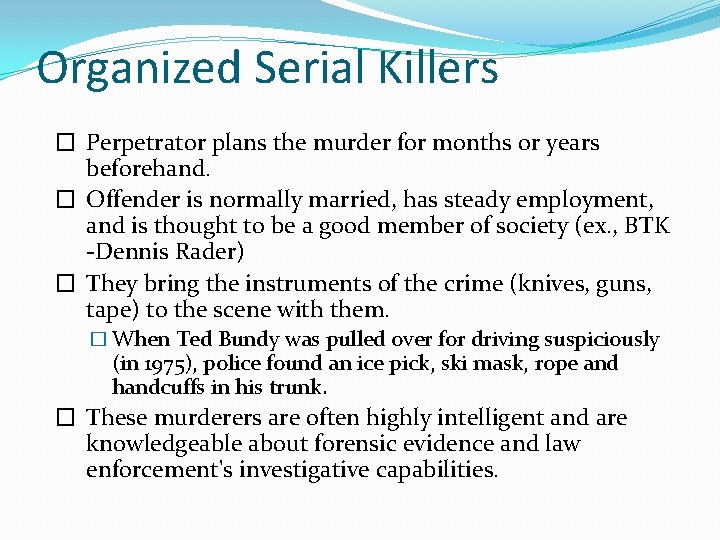 Organized Serial Killers � Perpetrator plans the murder for months or years beforehand. �