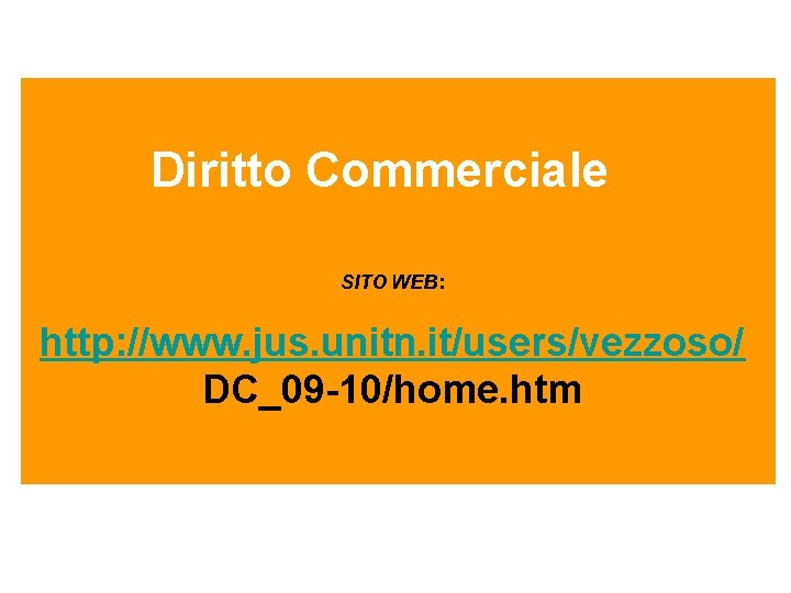 Diritto Commerciale SITO WEB: http: //www. jus. unitn. it/users/vezzoso/ DC_09 -10/home. htm 