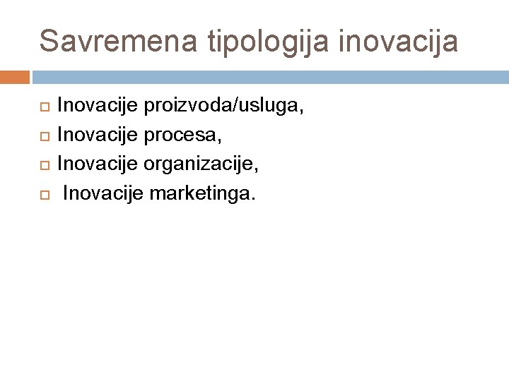 Savremena tipologija inovacija Inovacije proizvoda/usluga, Inovacije procesa, Inovacije organizacije, Inovacije marketinga. 