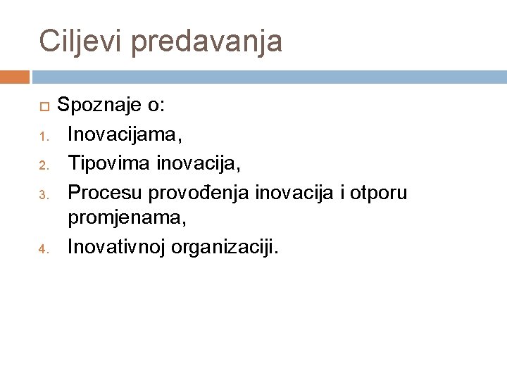 Ciljevi predavanja 1. 2. 3. 4. Spoznaje o: Inovacijama, Tipovima inovacija, Procesu provođenja inovacija