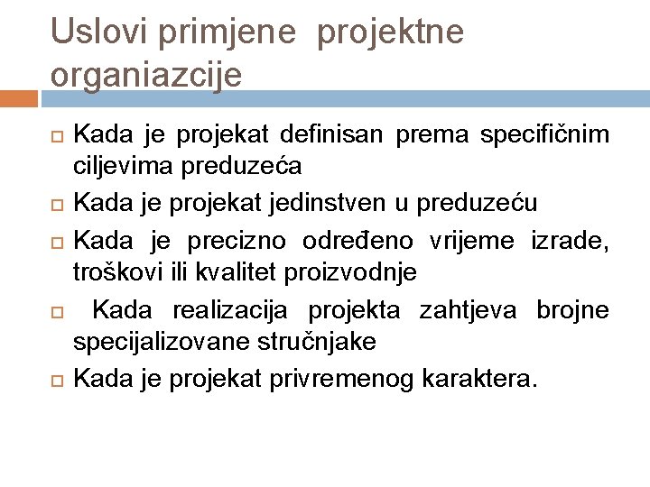 Uslovi primjene projektne organiazcije Kada je projekat definisan prema specifičnim ciljevima preduzeća Kada je