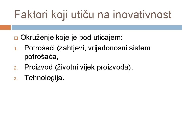 Faktori koji utiču na inovativnost 1. 2. 3. Okruženje koje je pod uticajem: Potrošači