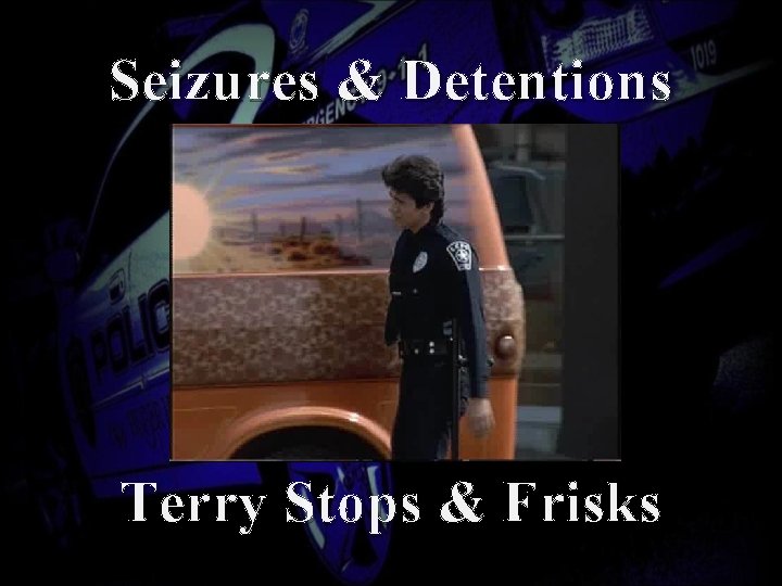 Seizures & Detentions Terry Stops & Frisks 