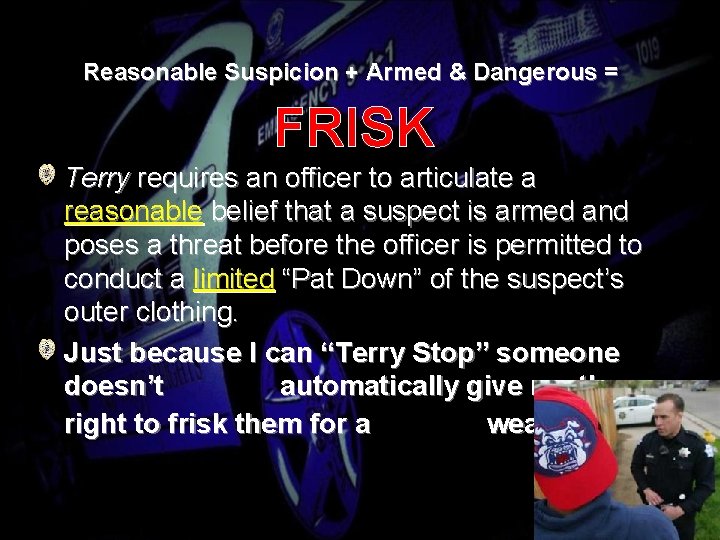 Reasonable Suspicion + Armed & Dangerous = FRISK Terry requires an officer to articulate