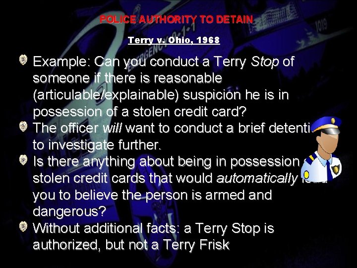 POLICE AUTHORITY TO DETAIN Terry v. Ohio, 1968 Example: Can you conduct a Terry