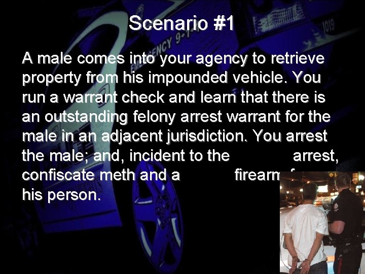 Scenario #1 A male comes into your agency to retrieve property from his impounded