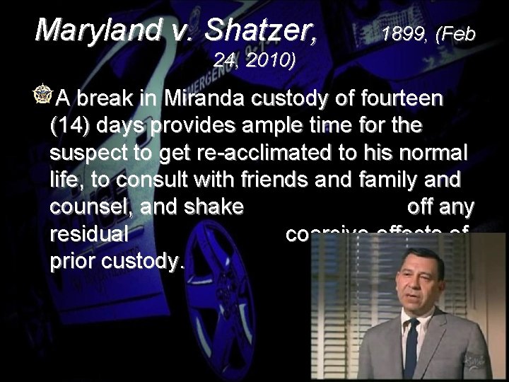Maryland v. Shatzer, 1899, (Feb 24, 2010) A break in Miranda custody of fourteen