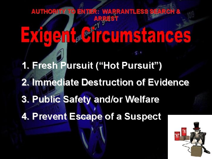 AUTHORITY TO ENTER: WARRANTLESS SEARCH & ARREST 1. Fresh Pursuit (“Hot Pursuit”) 2. Immediate