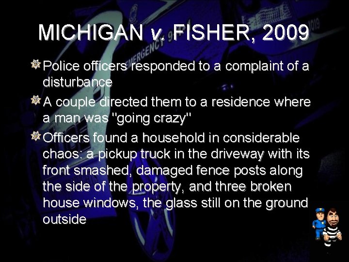 MICHIGAN v. FISHER, 2009 Police officers responded to a complaint of a disturbance A