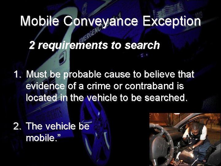 Mobile Conveyance Exception 2 requirements to search 1. Must be probable cause to believe