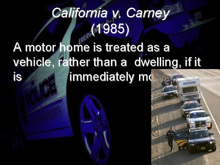 California v. Carney (1985) A motor home is treated as a vehicle, rather than
