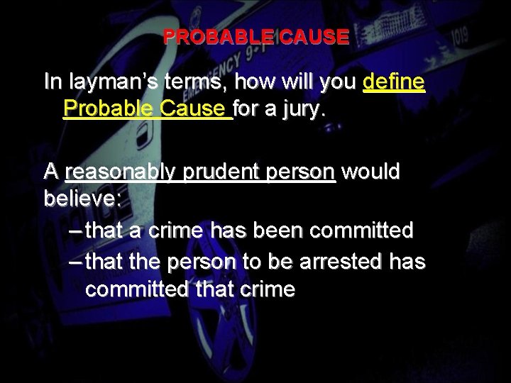 PROBABLE CAUSE In layman’s terms, how will you define Probable Cause for a jury.