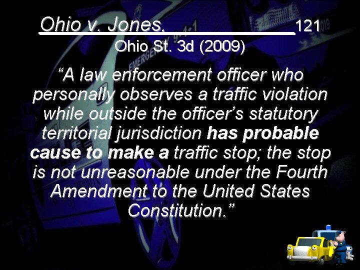 Ohio v. Jones, 121 Ohio St. 3 d (2009) “A law enforcement officer who