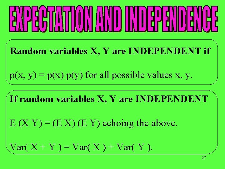 Random variables X, Y are INDEPENDENT if p(x, y) = p(x) p(y) for all
