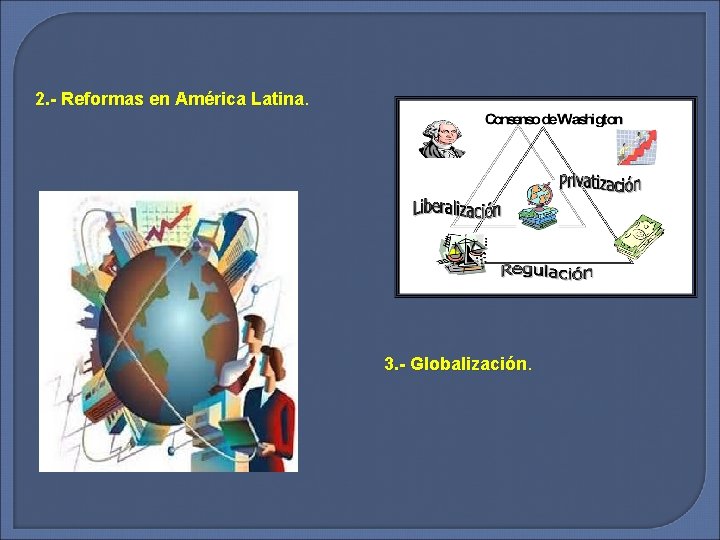 2. - Reformas en América Latina 3. - Globalización 