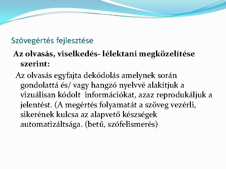 Szövegértés fejlesztése Az olvasás, viselkedés- lélektani megközelítése szerint: Az olvasás egyfajta dekódolás amelynek során