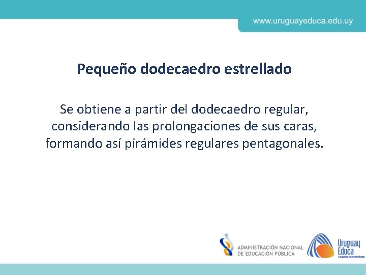 Pequeño dodecaedro estrellado Se obtiene a partir del dodecaedro regular, considerando las prolongaciones de