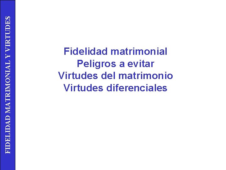 FIDELIDAD MATRIMONIAL Y VIRTUDES Fidelidad matrimonial Peligros a evitar Virtudes del matrimonio Virtudes diferenciales