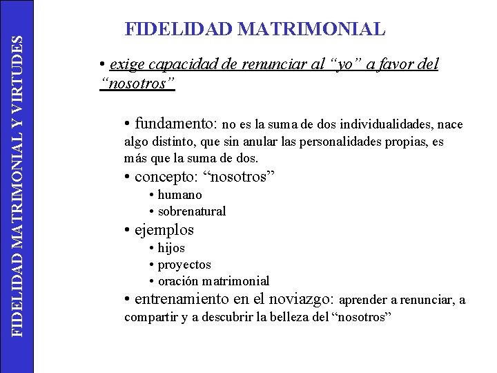 FIDELIDAD MATRIMONIAL Y VIRTUDES FIDELIDAD MATRIMONIAL • exige capacidad de renunciar al “yo” a
