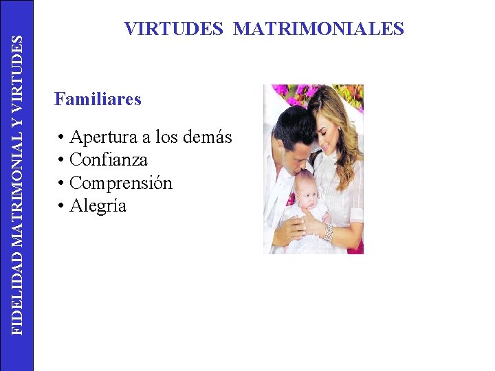 FIDELIDAD MATRIMONIAL Y VIRTUDES MATRIMONIALES Familiares • Apertura a los demás • Confianza •