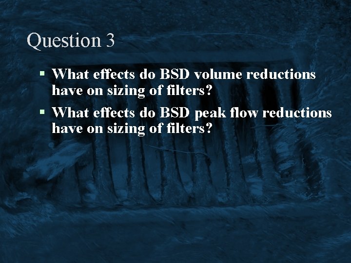 Question 3 § What effects do BSD volume reductions have on sizing of filters?