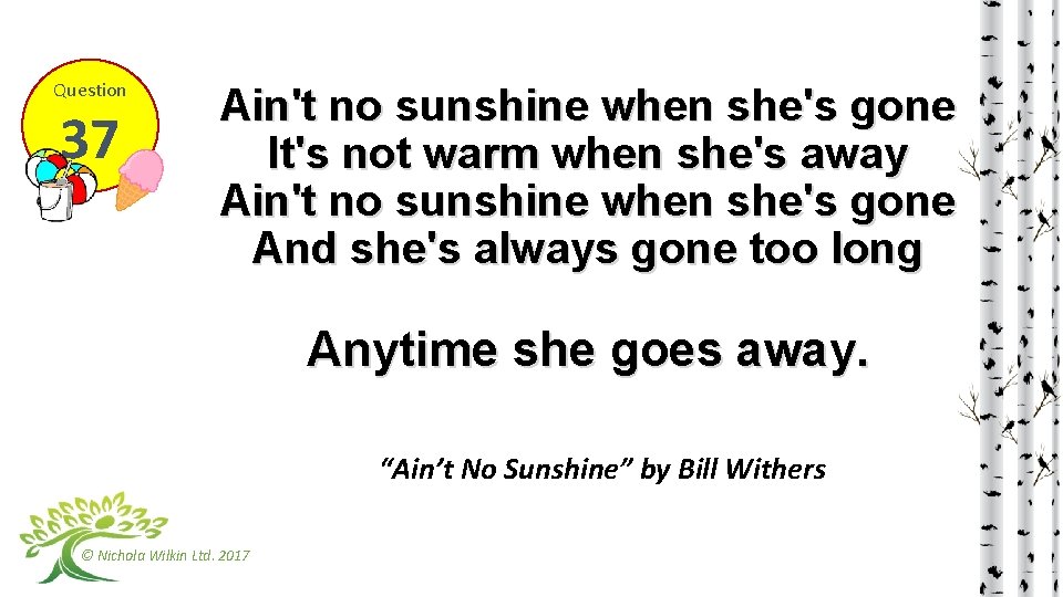 Question 37 Ain't no sunshine when she's gone It's not warm when she's away