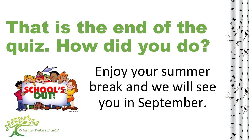 That is the end of the quiz. How did you do? Enjoy your summer