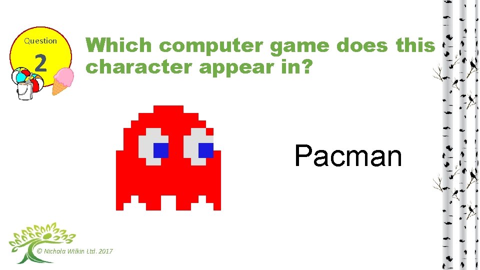 Question 2 Which computer game does this character appear in? Pacman © Nichola Wilkin