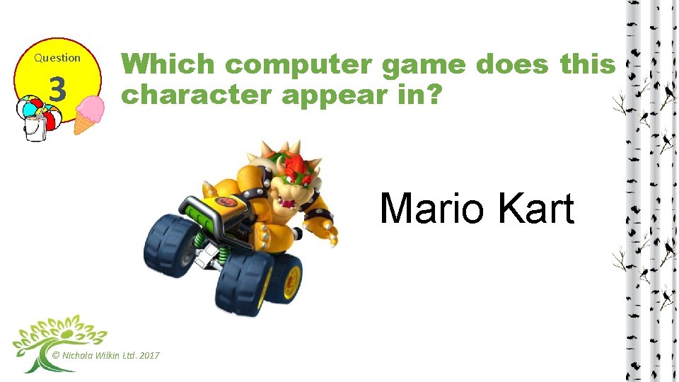 Question 3 Which computer game does this character appear in? Mario Kart © Nichola