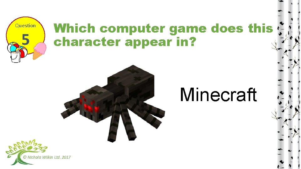 Question 5 Which computer game does this character appear in? Minecraft © Nichola Wilkin