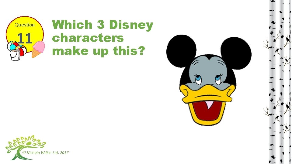 Question 11 Which 3 Disney characters make up this? © Nichola Wilkin Ltd. 2017