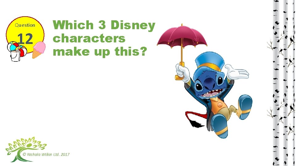 Question 12 Which 3 Disney characters make up this? © Nichola Wilkin Ltd. 2017