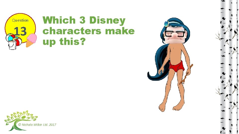 Question 13 Which 3 Disney characters make up this? © Nichola Wilkin Ltd. 2017