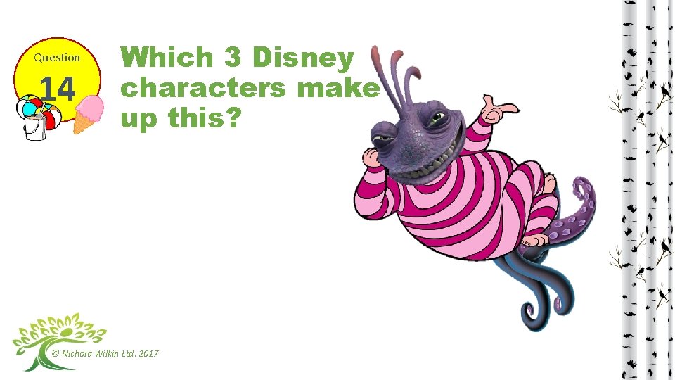 Question 14 Which 3 Disney characters make up this? © Nichola Wilkin Ltd. 2017