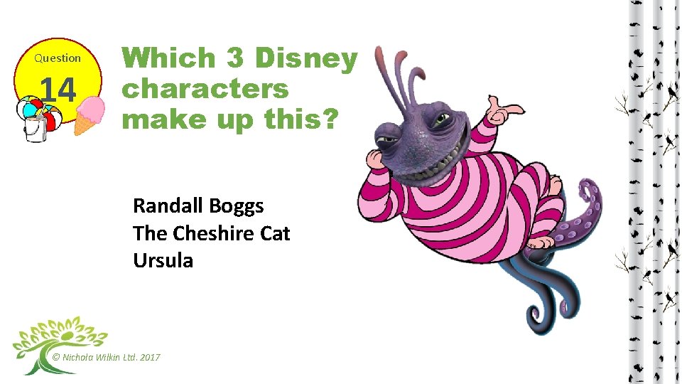 Question 14 Which 3 Disney characters make up this? Randall Boggs The Cheshire Cat