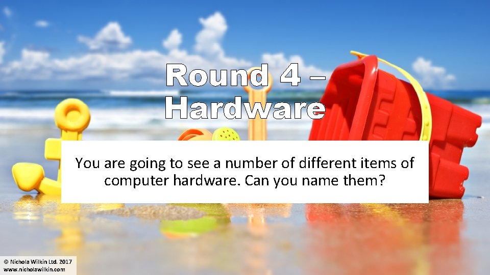 Round 4 – Hardware You are going to see a number of different items