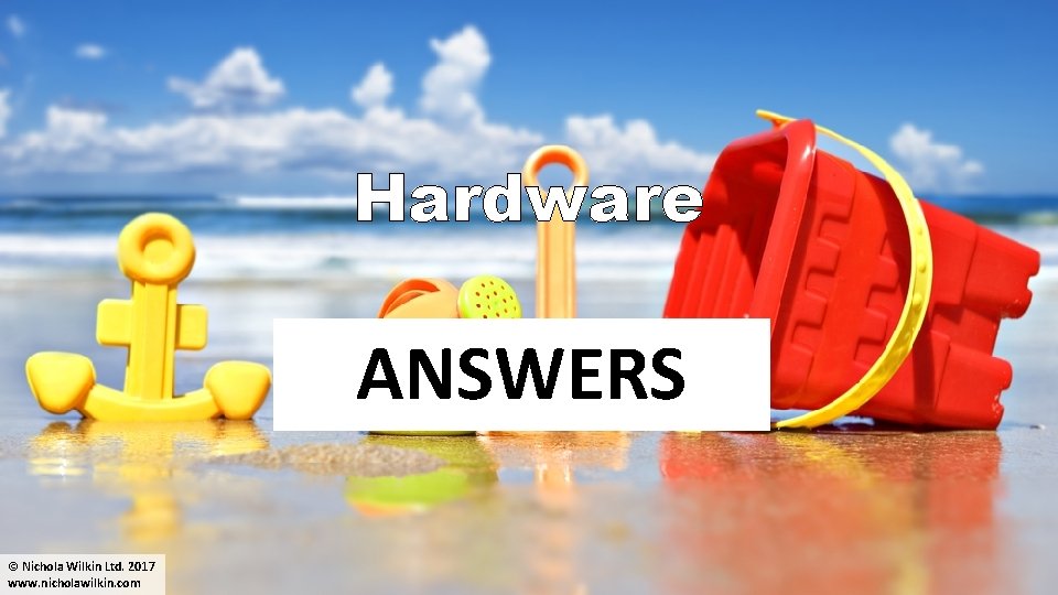 Hardware ANSWERS © Nichola Wilkin Ltd. 2017 www. nicholawilkin. com 